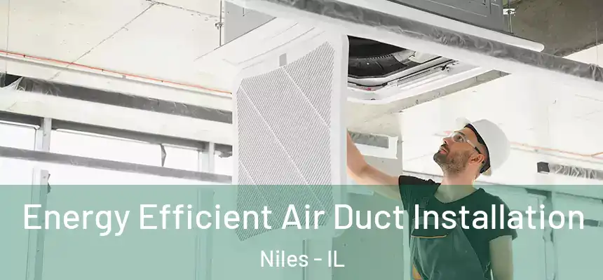  Energy Efficient Air Duct Installation Niles - IL